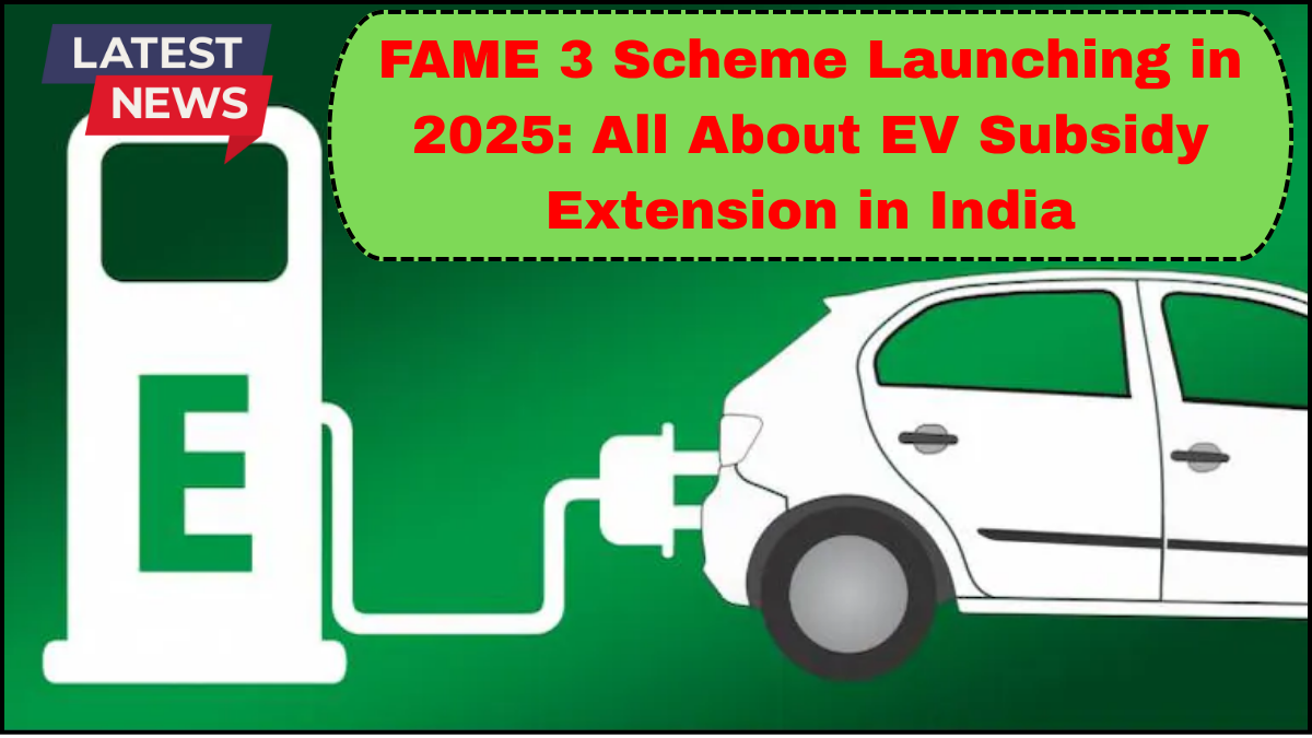 FAME 3 Scheme Launching in 2025: All About EV Subsidy Extension in India