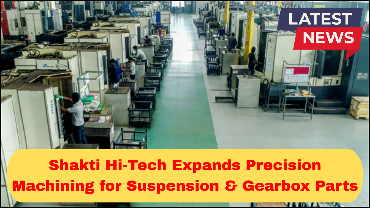 Shakti Hi-Tech Expands Precision Machining for Suspension & Gearbox Parts