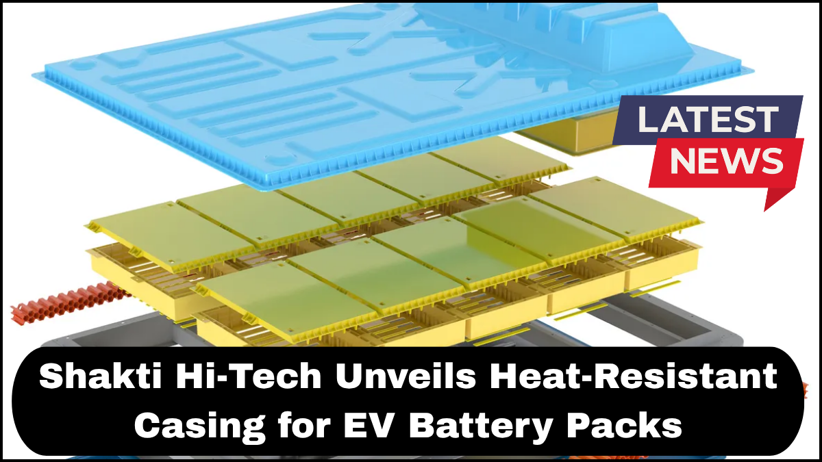 Shakti Hi-Tech Unveils Heat-Resistant Casing for EV Battery Packs