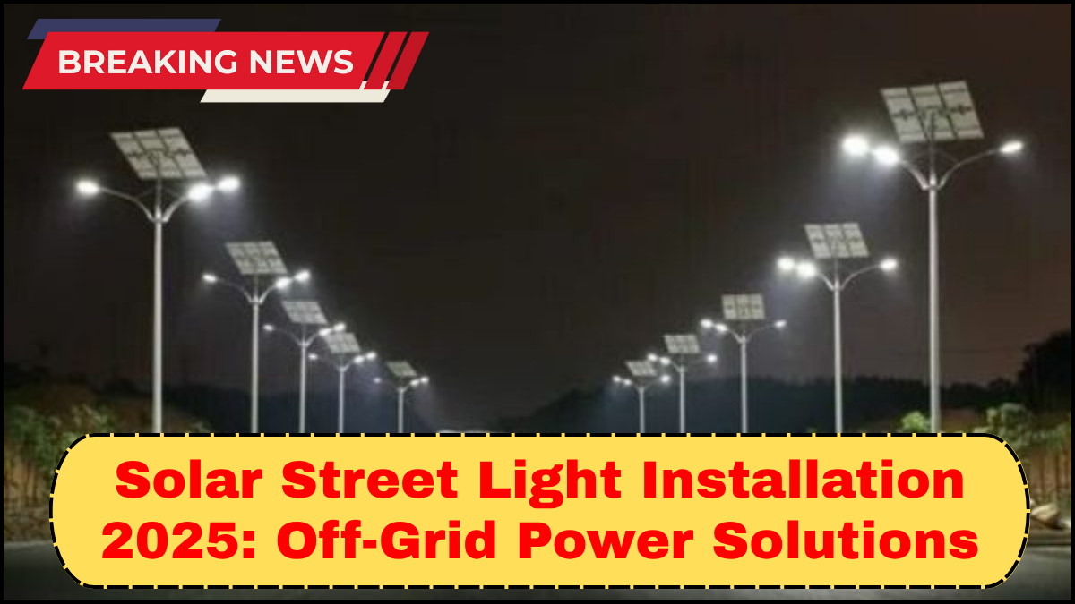 Solar Street Light Installation 2025: Off-Grid Power Solutions